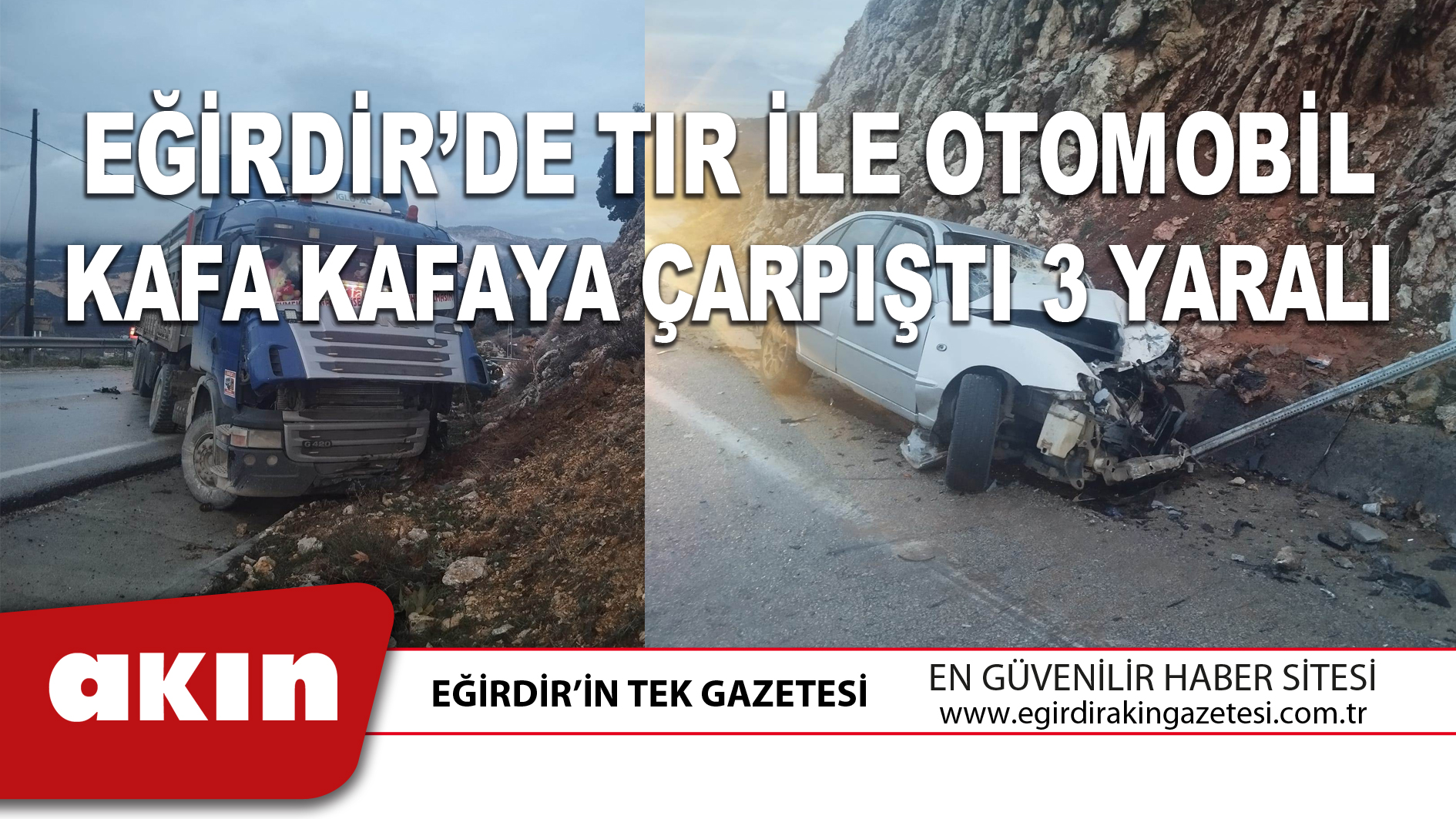 EĞİRDİR’DE TIR İLE OTOMOBİL KAFA KAFAYA ÇARPIŞTI 3 YARALI