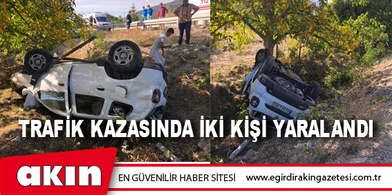 TRAFİK KAZASINDA İKİ KİŞİ YARALANDI