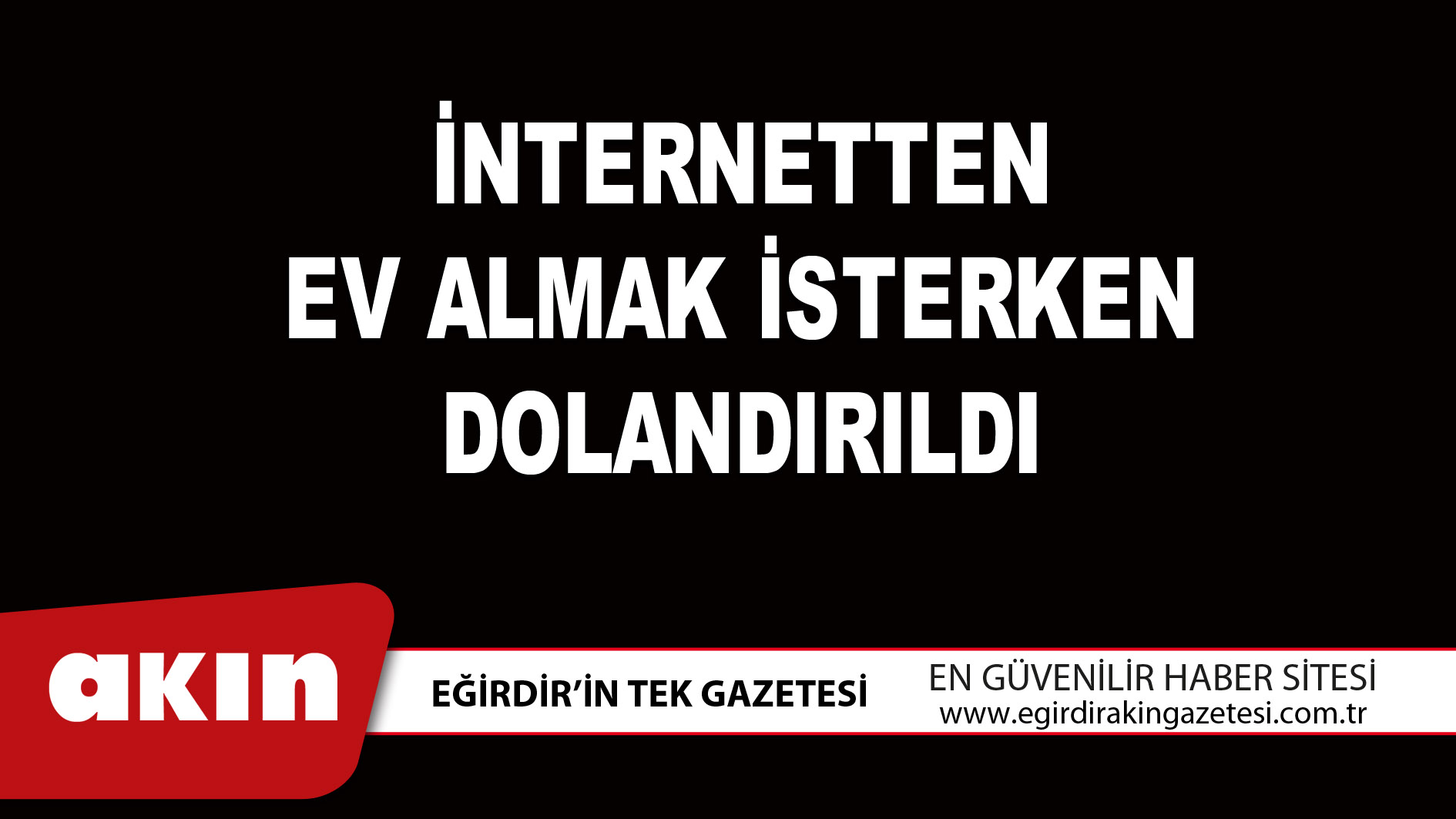 İNTERNETTEN EV ALMAK İSTERKEN DOLANDIRILDI