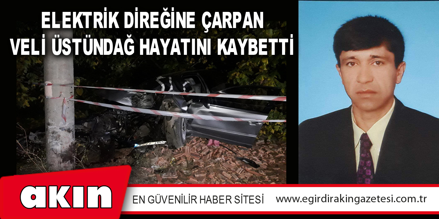 Elektrik Direğine Çarpan Veli Üstündağ Hayatını Kaybetti