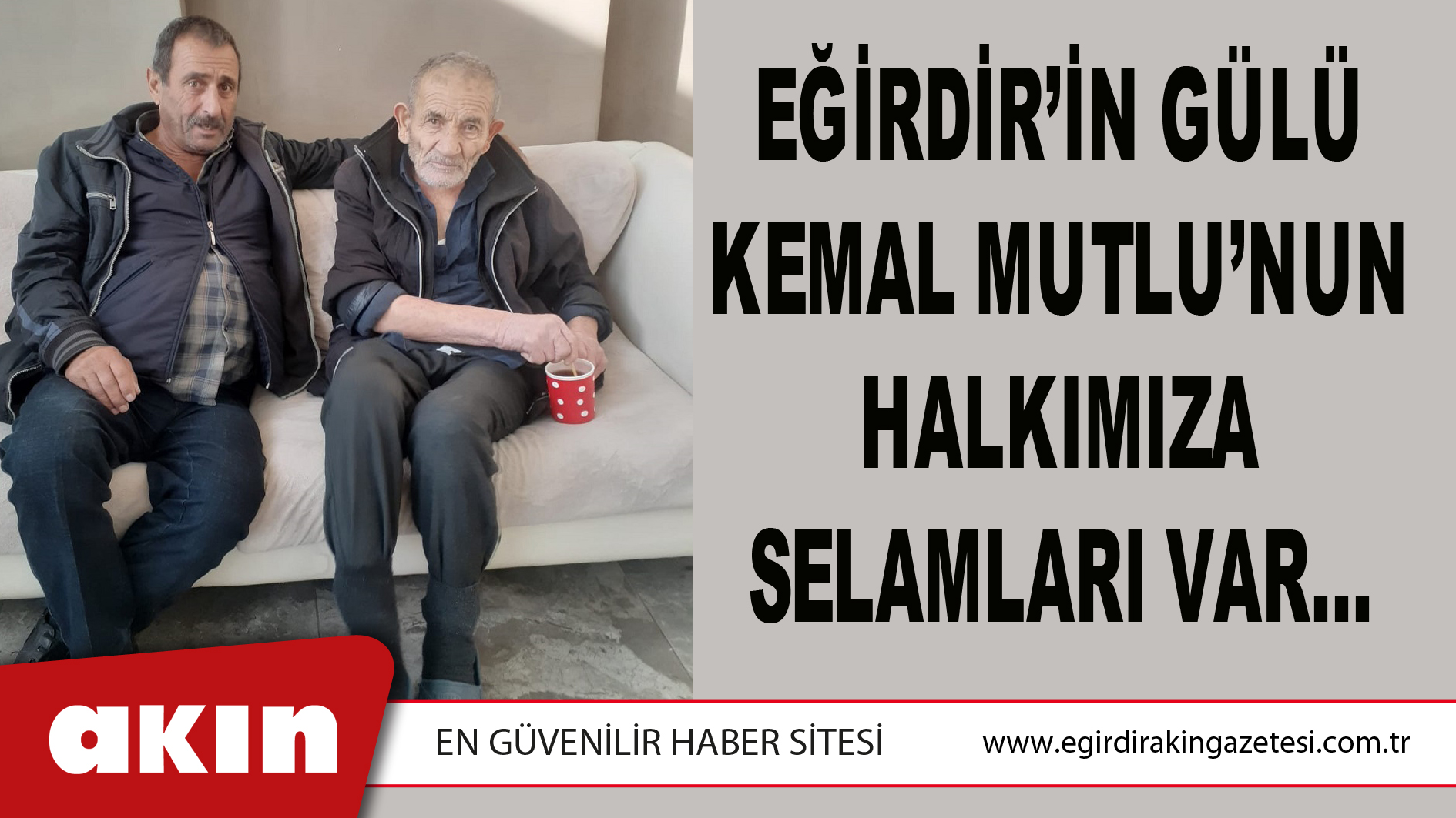 Eğirdir’in Gülü Kemal Mutlu’nun Halkımıza Selamları Var…