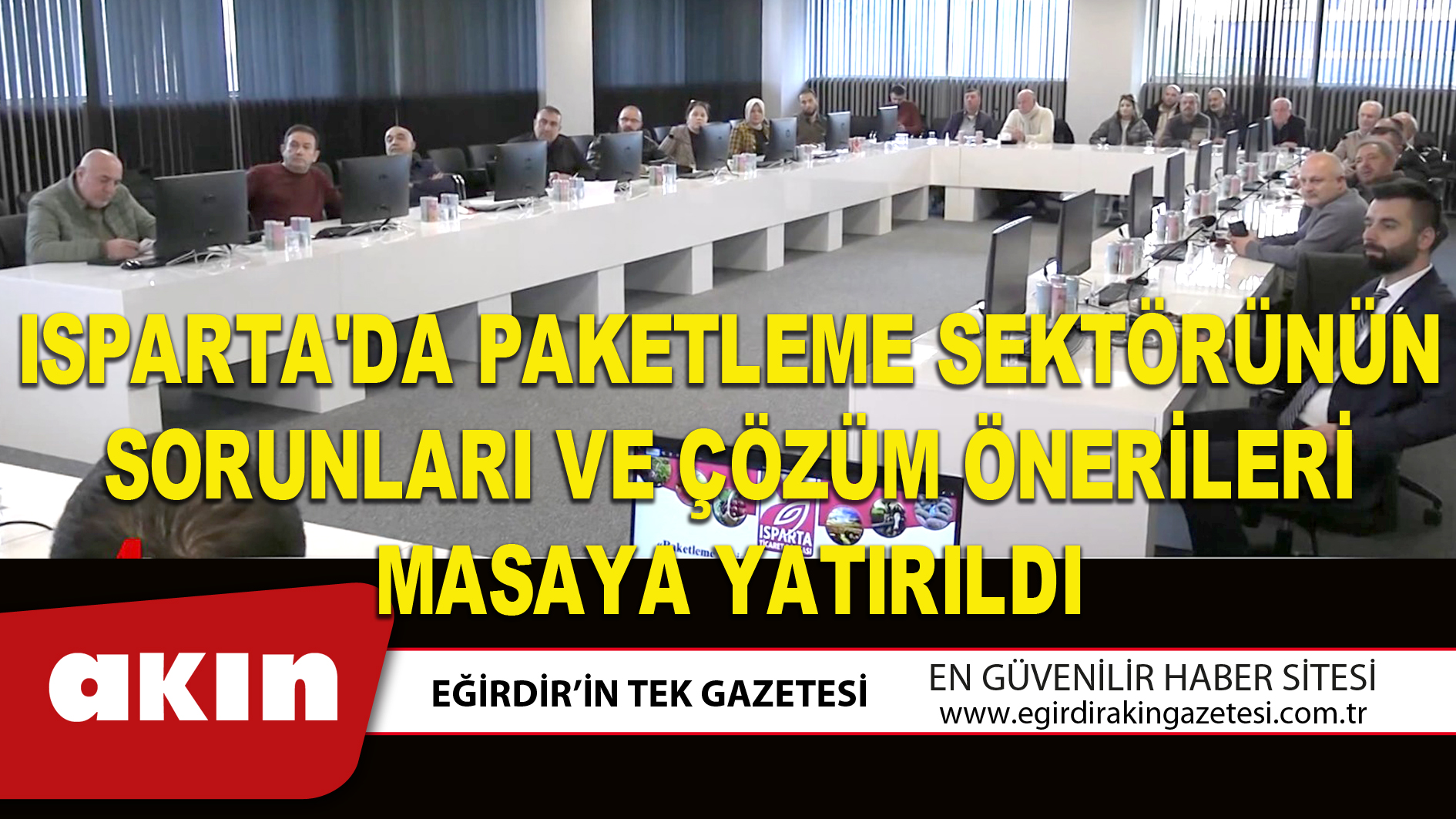 eğirdir haber,akın gazetesi,egirdir haberler,son dakika,ISPARTA'DA PAKETLEME SEKTÖRÜNÜN SORUNLARI VE ÇÖZÜM ÖNERİLERİ MASAYA YATIRILDI