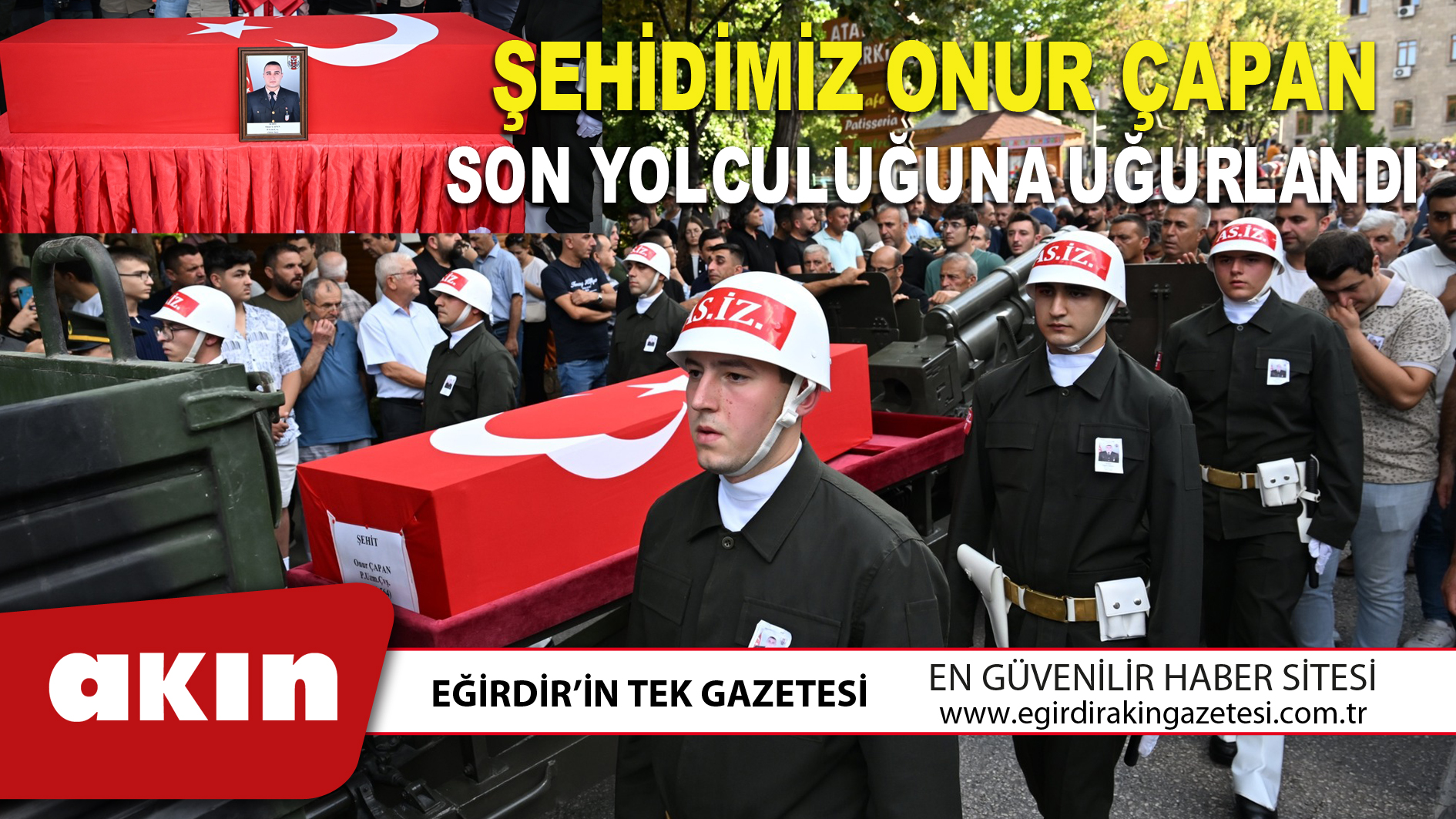 eğirdir haber,akın gazetesi,egirdir haberler,son dakika,ŞEHİDİMİZ ONUR ÇAPAN SON YOLCULUĞUNA UĞURLANDI