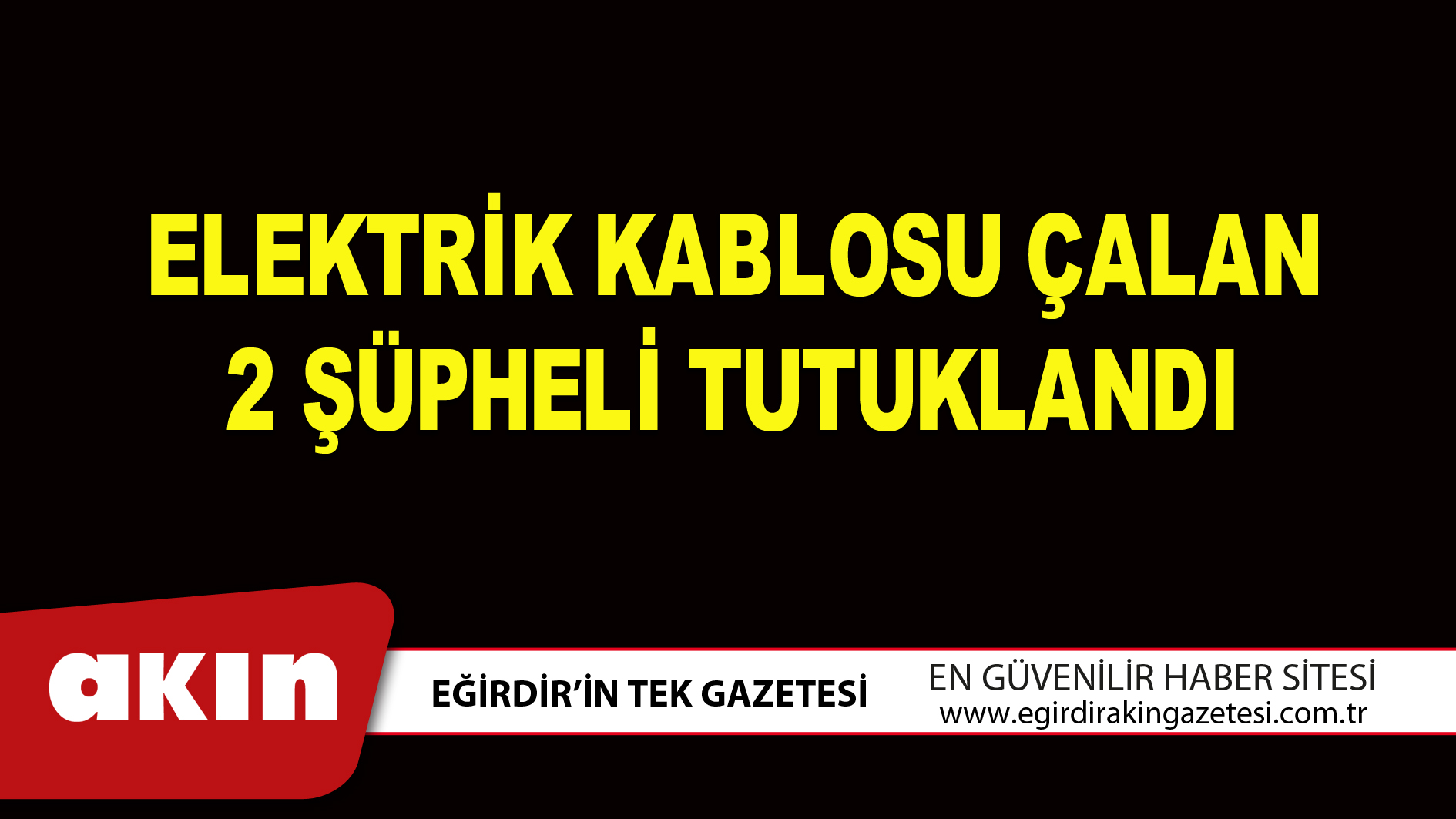 ELEKTRİK KABLOSU ÇALAN 2 ŞÜPHELİ TUTUKLANDI