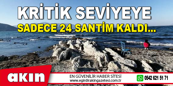 KRİTİK SEVİYEYE SADECE 24 SANTİM KALDI...