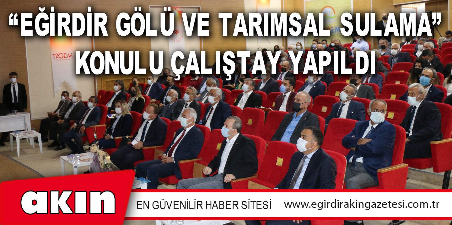 “EĞİRDİR GÖLÜ VE TARIMSAL SULAMA” KONULU ÇALIŞTAY YAPILDI