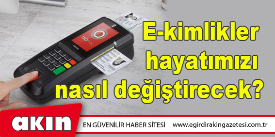 E-kimlikler hayatımızı nasıl değiştirecek?