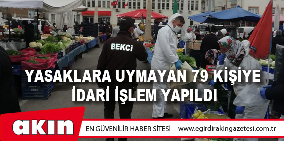 Yasaklara Uymayan 79 Kişiye İdari İşlem Yapıldı