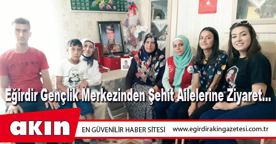 Eğirdir Gençlik Merkezinden Şehit Ailelerine Ziyaret…