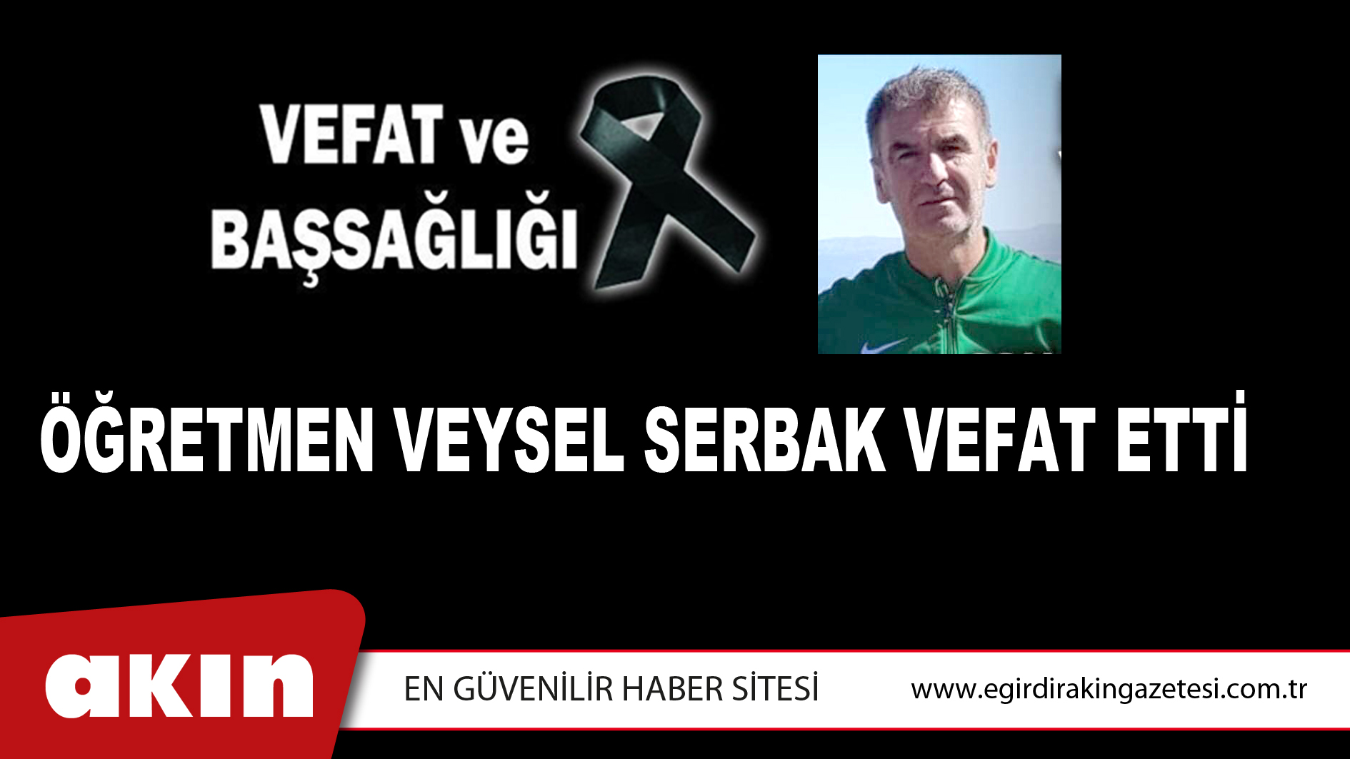 ÖĞRETMEN VEYSEL SERBAK VEFAT ETTİ