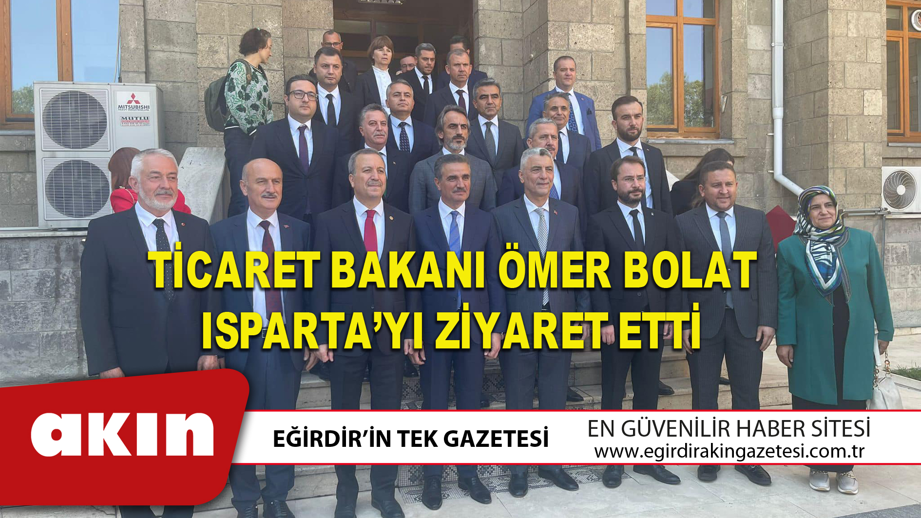 eğirdir haber,akın gazetesi,egirdir haberler,son dakika,TİCARET BAKANI ÖMER BOLAT ISPARTA’YI ZİYARET ETTİ