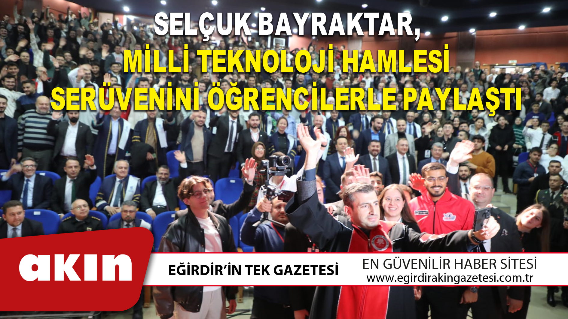 SELÇUK BAYRAKTAR, MİLLİ TEKNOLOJİ HAMLESİ SERÜVENİNİ ÖĞRENCİLERLE PAYLAŞTI