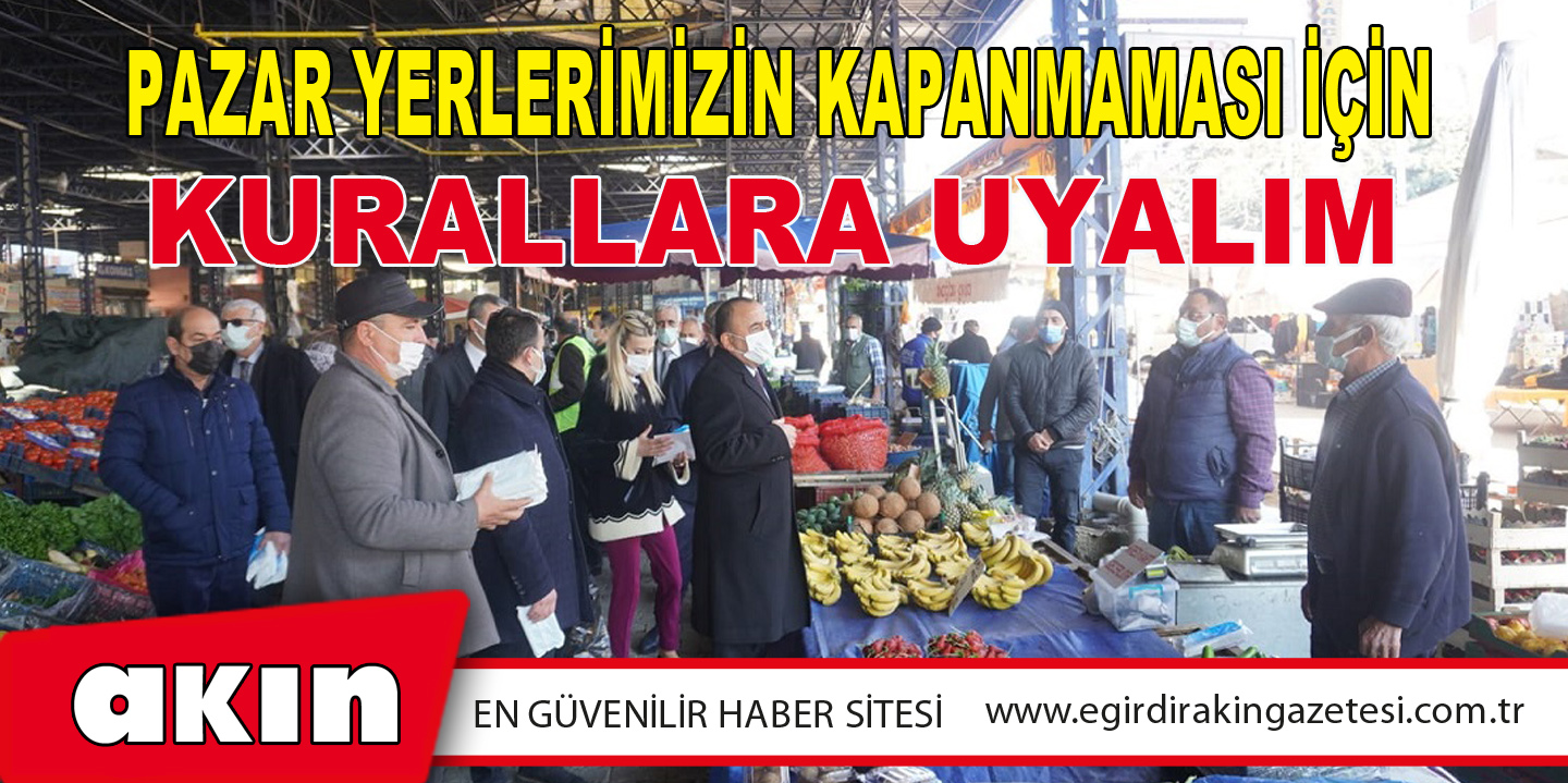 Pazar Yerlerimizin Kapanmaması İçin Kurallara Uyalım