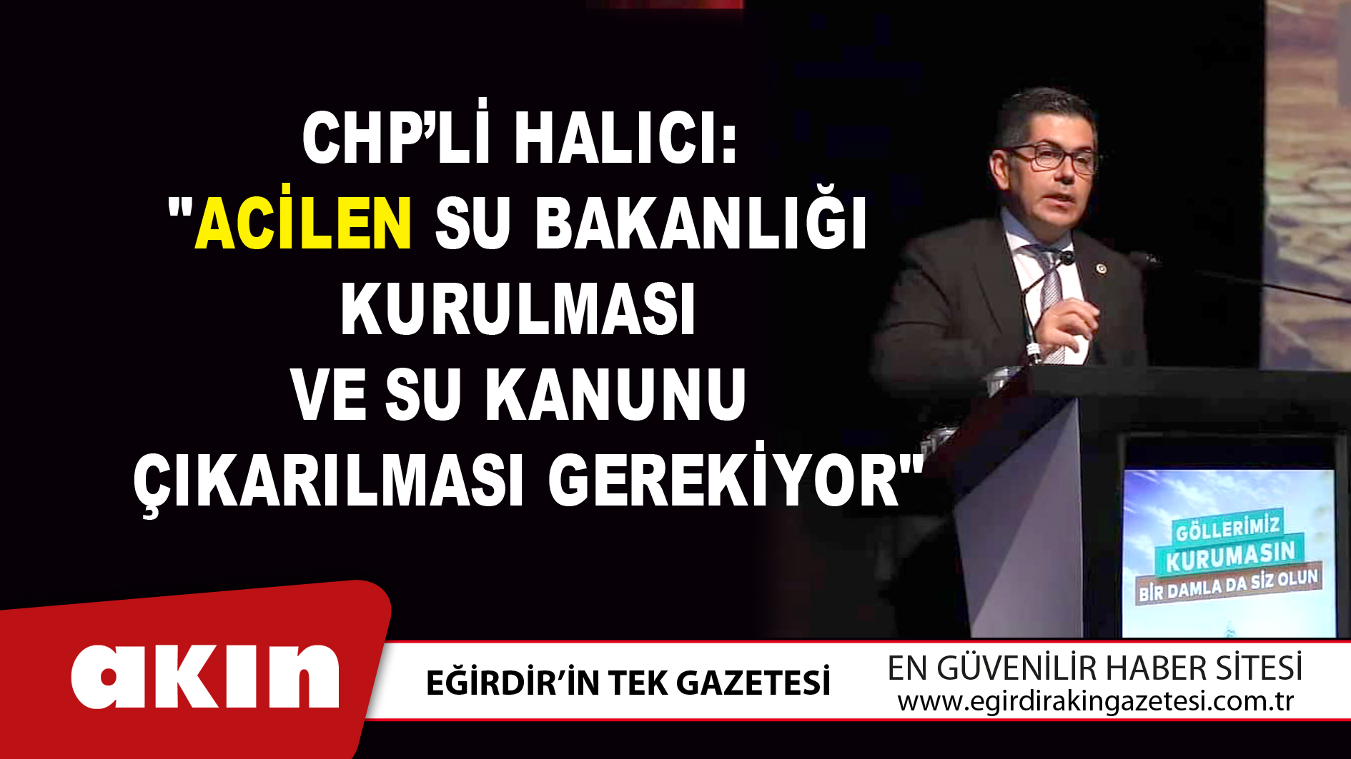 eğirdir haber,akın gazetesi,egirdir haberler,son dakika,CHP’li Halıcı:  "Acilen Su Bakanlığı Kurulması  Ve Su Kanunu Çıkarılması Gerekiyor"