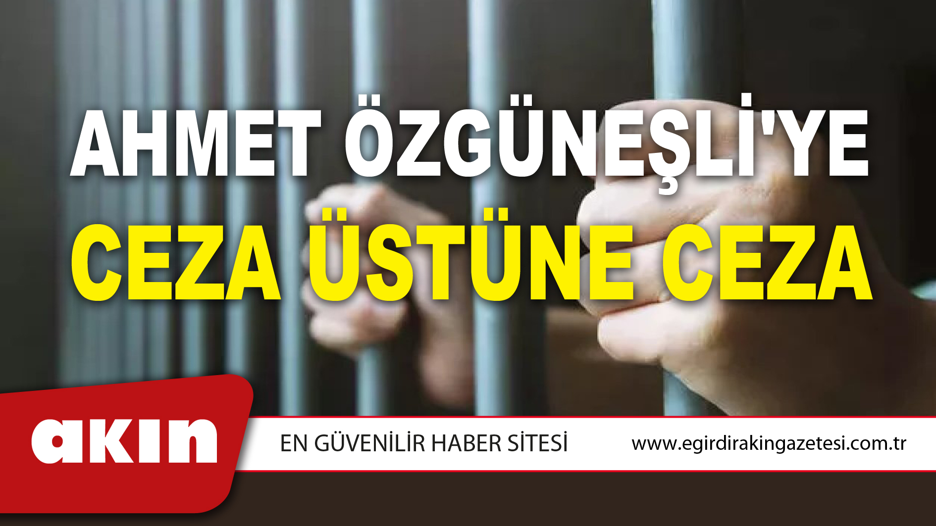 AHMET ÖZGÜNEŞLİ'YE CEZA ÜSTÜNE CEZA