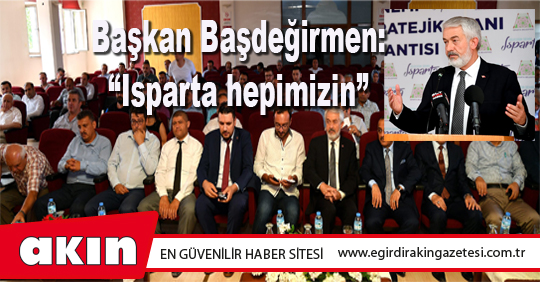 Başkan Başdeğirmen: “Isparta hepimizin”