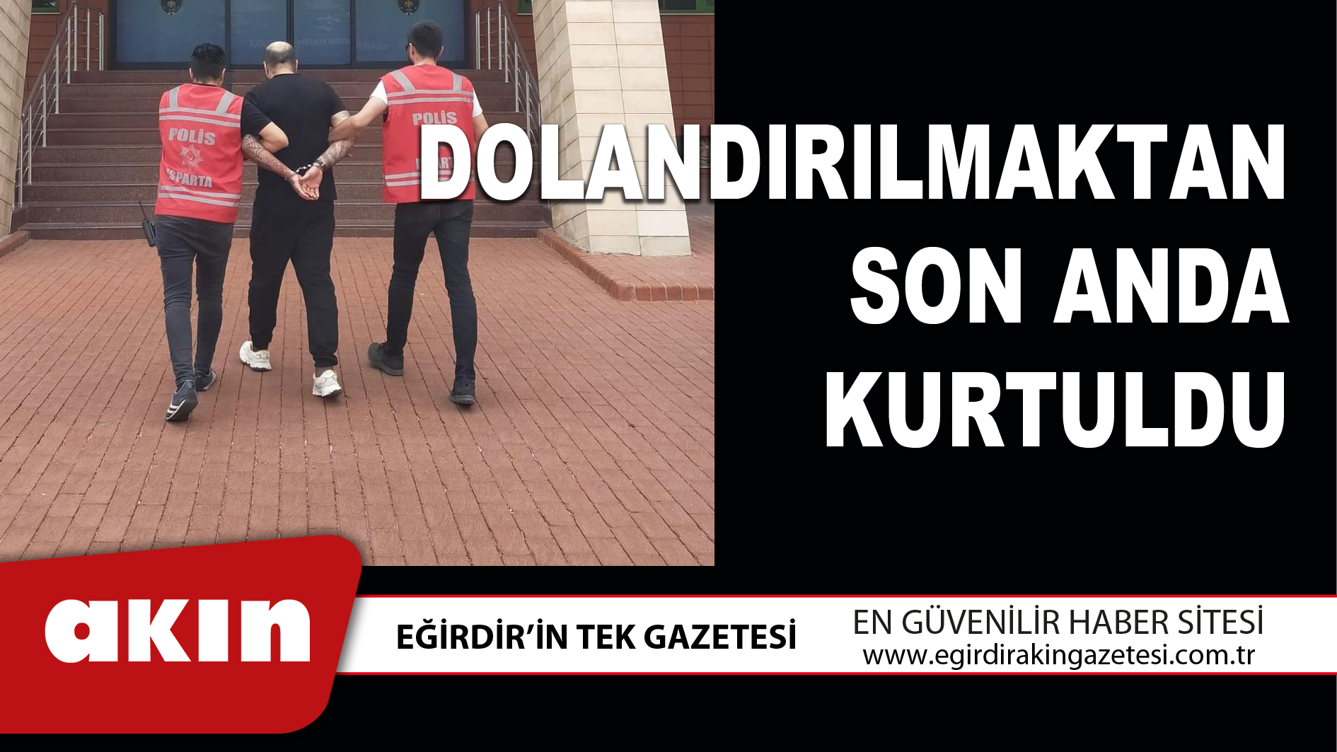 DOLANDIRILMAKTAN SON ANDA KURTULDU