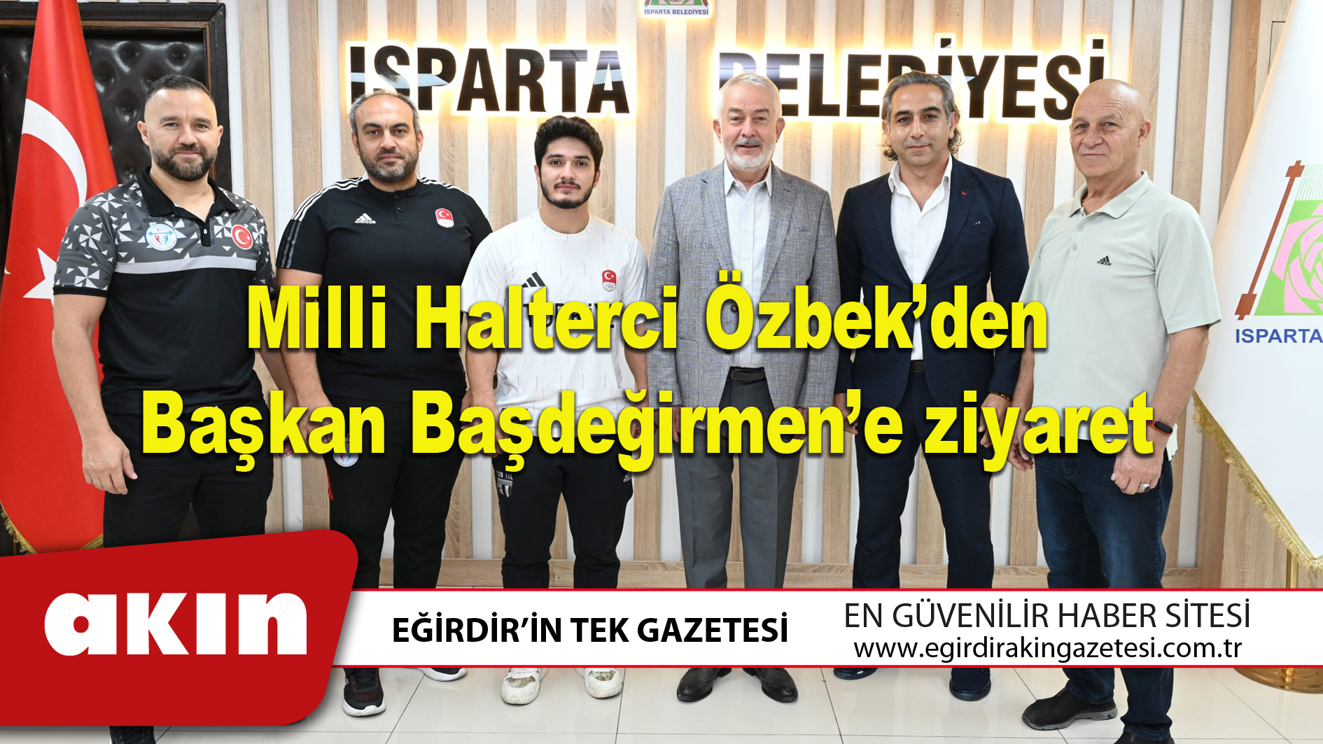 eğirdir haber,akın gazetesi,egirdir haberler,son dakika,Milli Halterci Özbek’den Başkan Başdeğirmen’e ziyaret