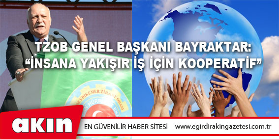 TZOB Genel Başkanı Bayraktar: “İnsana Yakışır İş İçin Kooperatif”