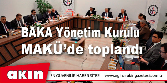 BAKA Yönetim Kurulu MAKÜ’de toplandı