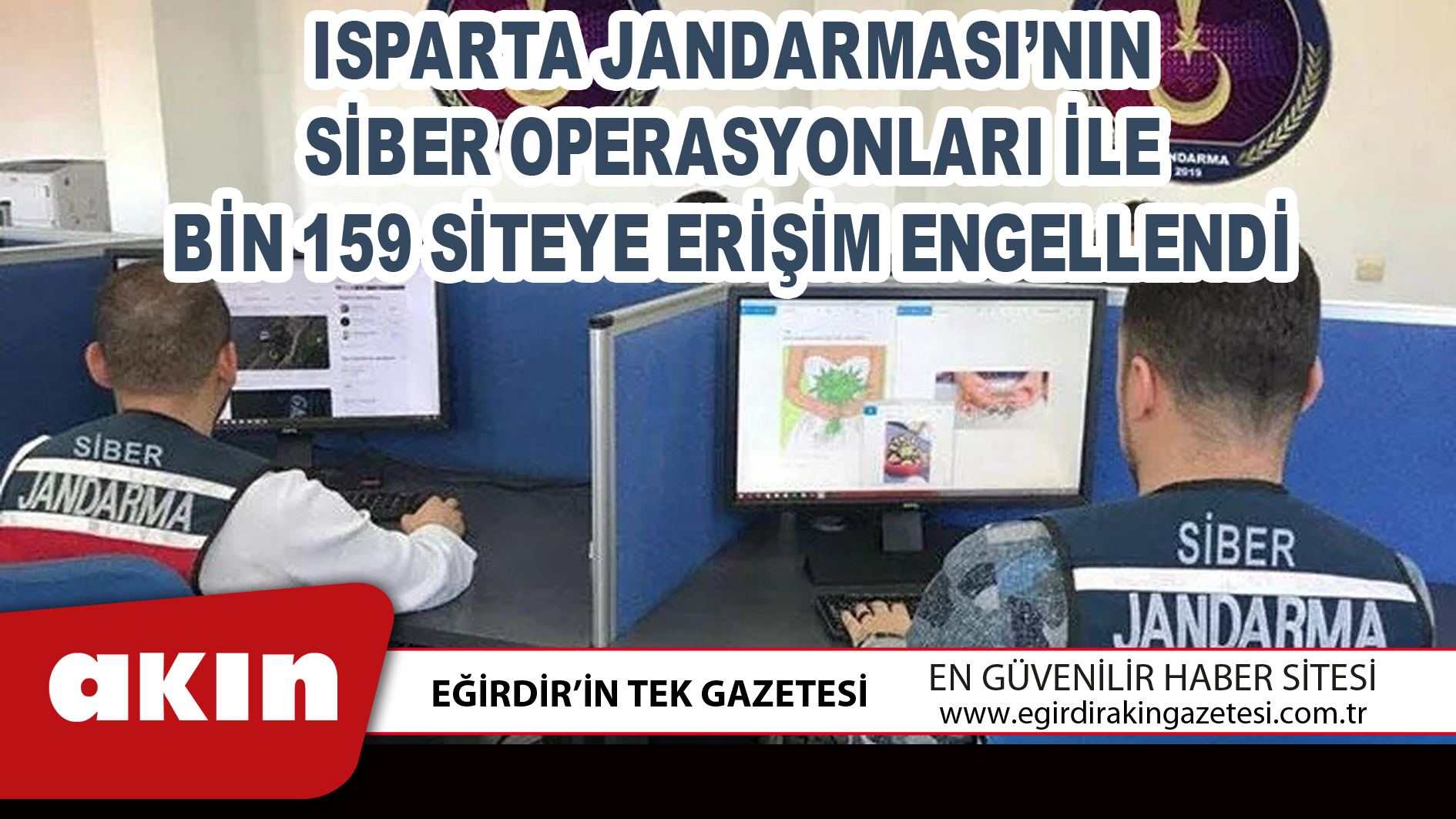 eğirdir haber,akın gazetesi,egirdir haberler,son dakika,ISPARTA JANDARMASI’NIN SİBER OPERASYONLARI İLE BİN 159 SİTEYE ERİŞİM ENGELLENDİ