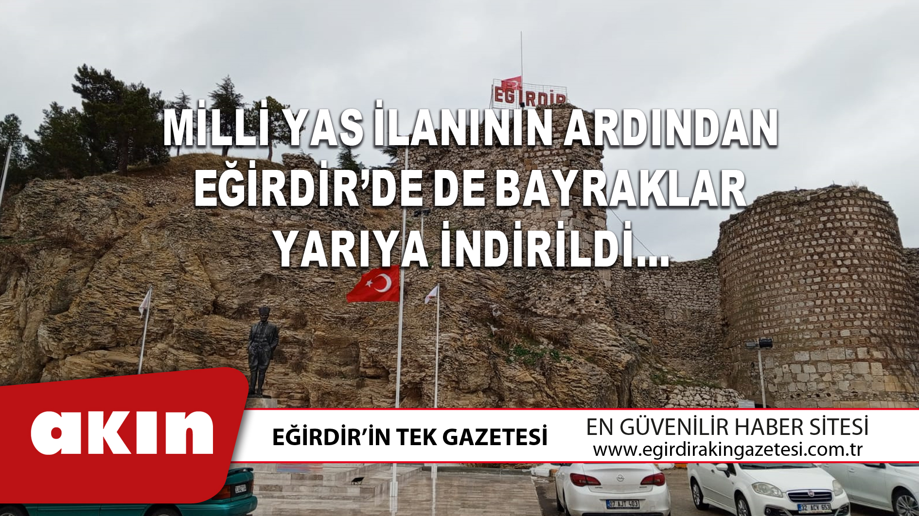 eğirdir haber,akın gazetesi,egirdir haberler,son dakika,MİLLİ YAS İLANININ ARDINDAN EĞİRDİR’DE DE BAYRAKLAR YARIYA İNDİRİLDİ…