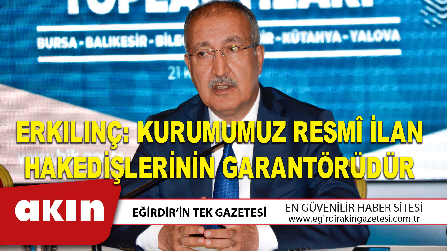 eğirdir haber,akın gazetesi,egirdir haberler,son dakika,ERKILINÇ: KURUMUMUZ RESMÎ İLAN HAKEDİŞLERİNİN GARANTÖRÜDÜR