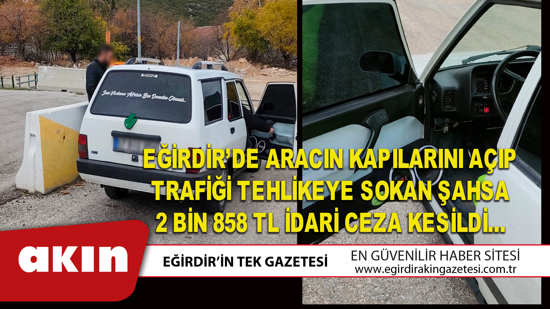 EĞİRDİR’DE ARACIN KAPILARINI AÇIP TRAFİĞİ TEHLİKEYE SOKAN ŞAHSA 2 BİN 858 TL İDARİ CEZA KESİLDİ…