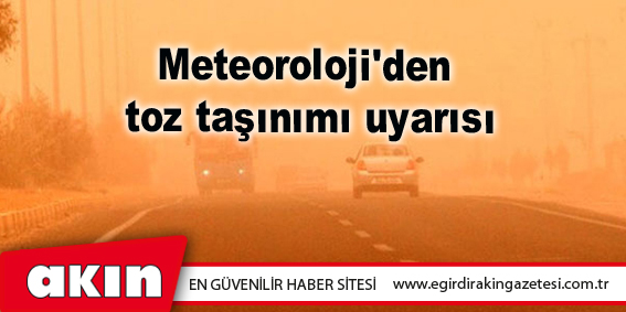 Meteoroloji'den toz taşınımı uyarısı