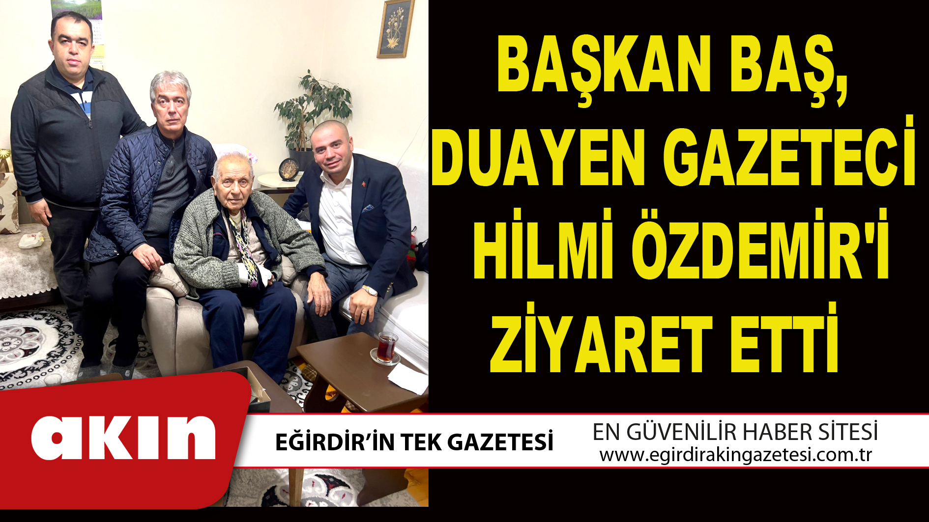 BAŞKAN BAŞ, DUAYEN GAZETECİ HİLMİ ÖZDEMİR'İ ZİYARET ETTİ