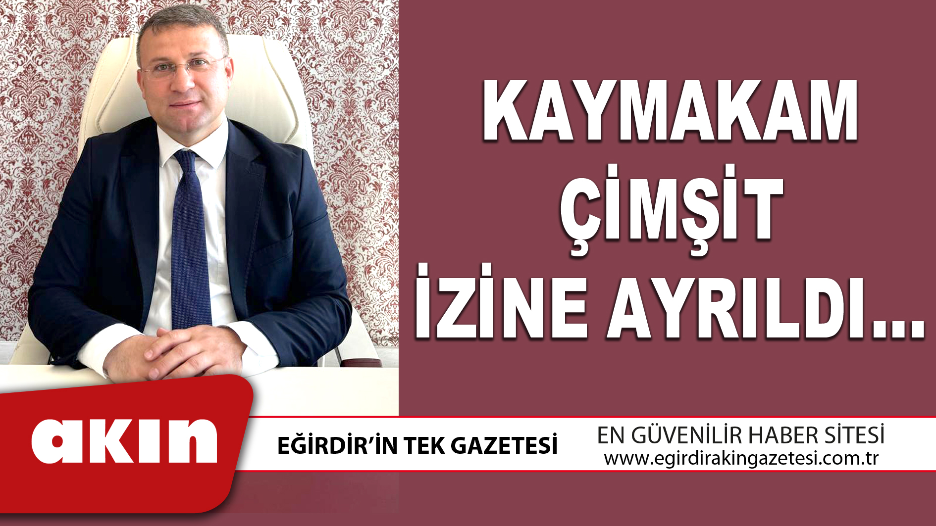 KAYMAKAM ÇİMŞİT İZİNE AYRILDI…