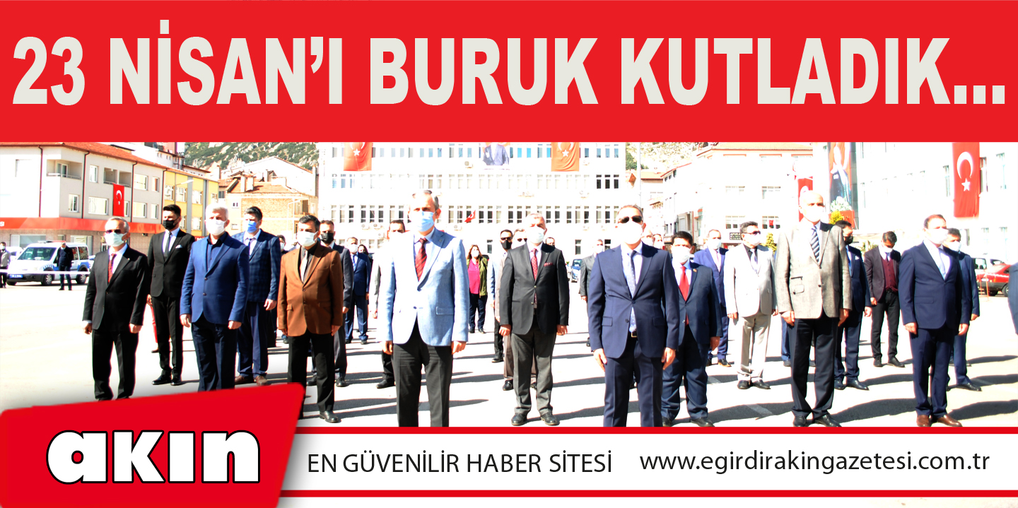 23 NİSAN’I BURUK KUTLADIK…