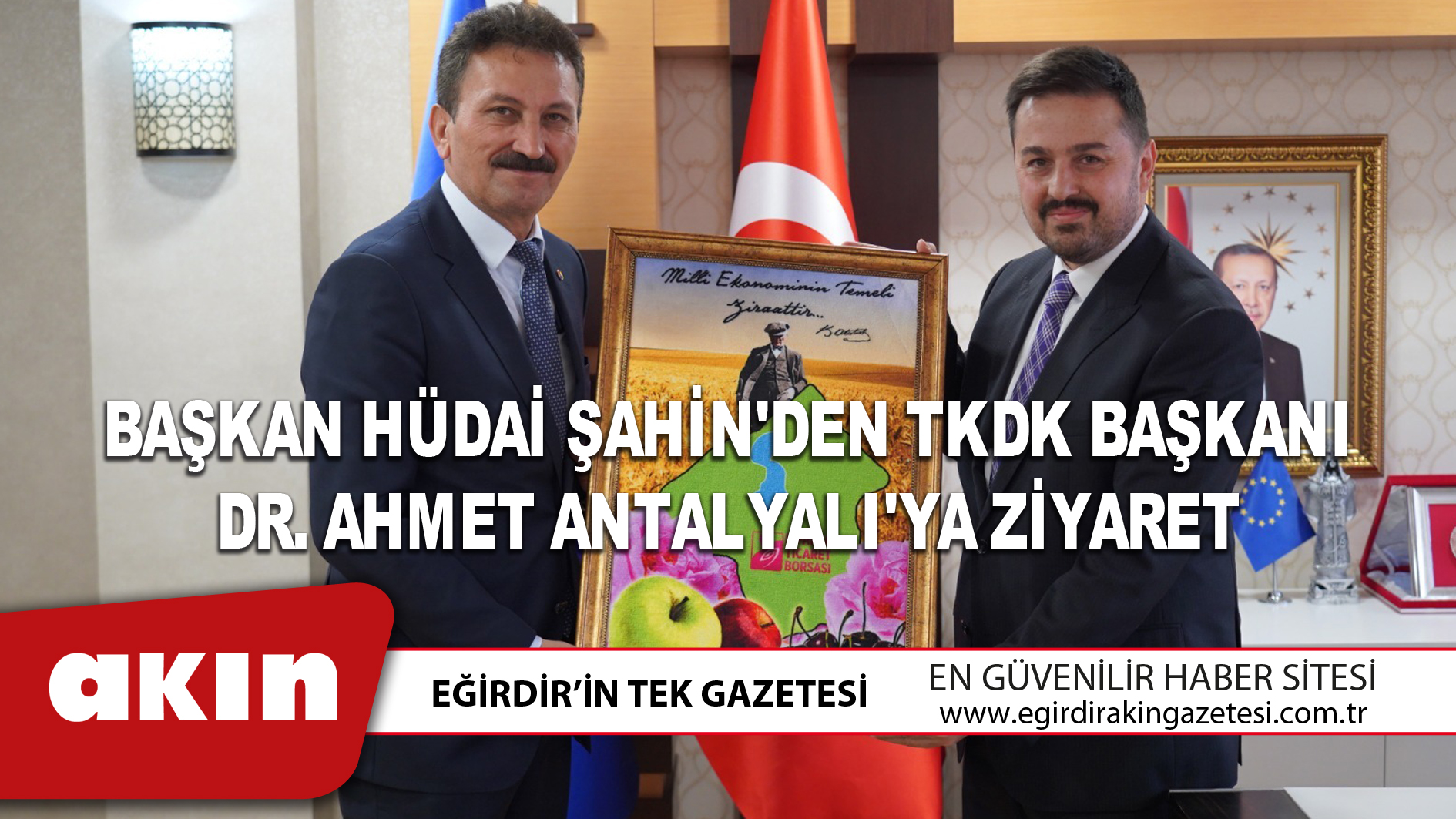 eğirdir haber,akın gazetesi,egirdir haberler,son dakika,Başkan Hüdai Şahin'den TKDK Başkanı Dr. Ahmet Antalyalı'ya Ziyaret