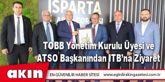 TOBB Yönetim Kurulu Üyesi ve ATSO Başkanından ITB’na Ziyaret