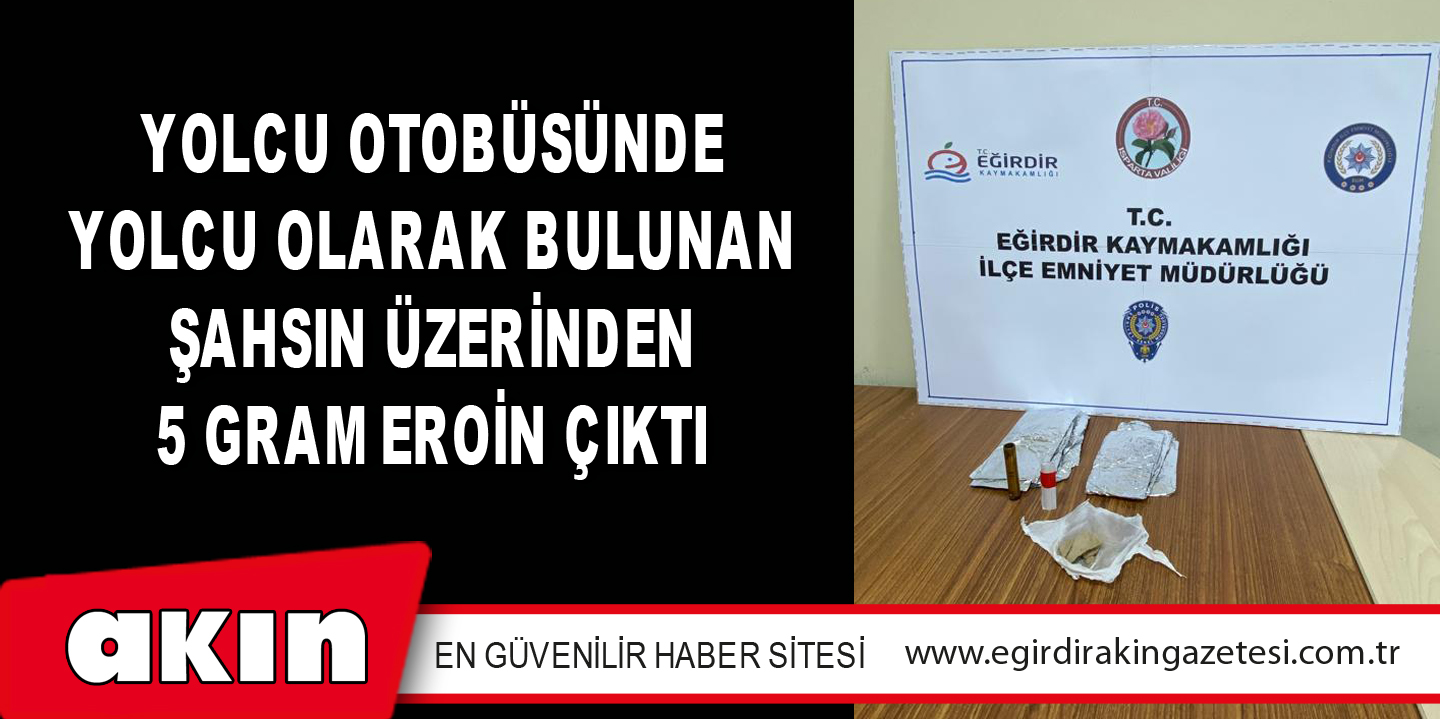 Yolcu Otobüsünde Yolcu Olarak Bulunan Şahsın Üzerinden 5 Gram Eroin Çıktı