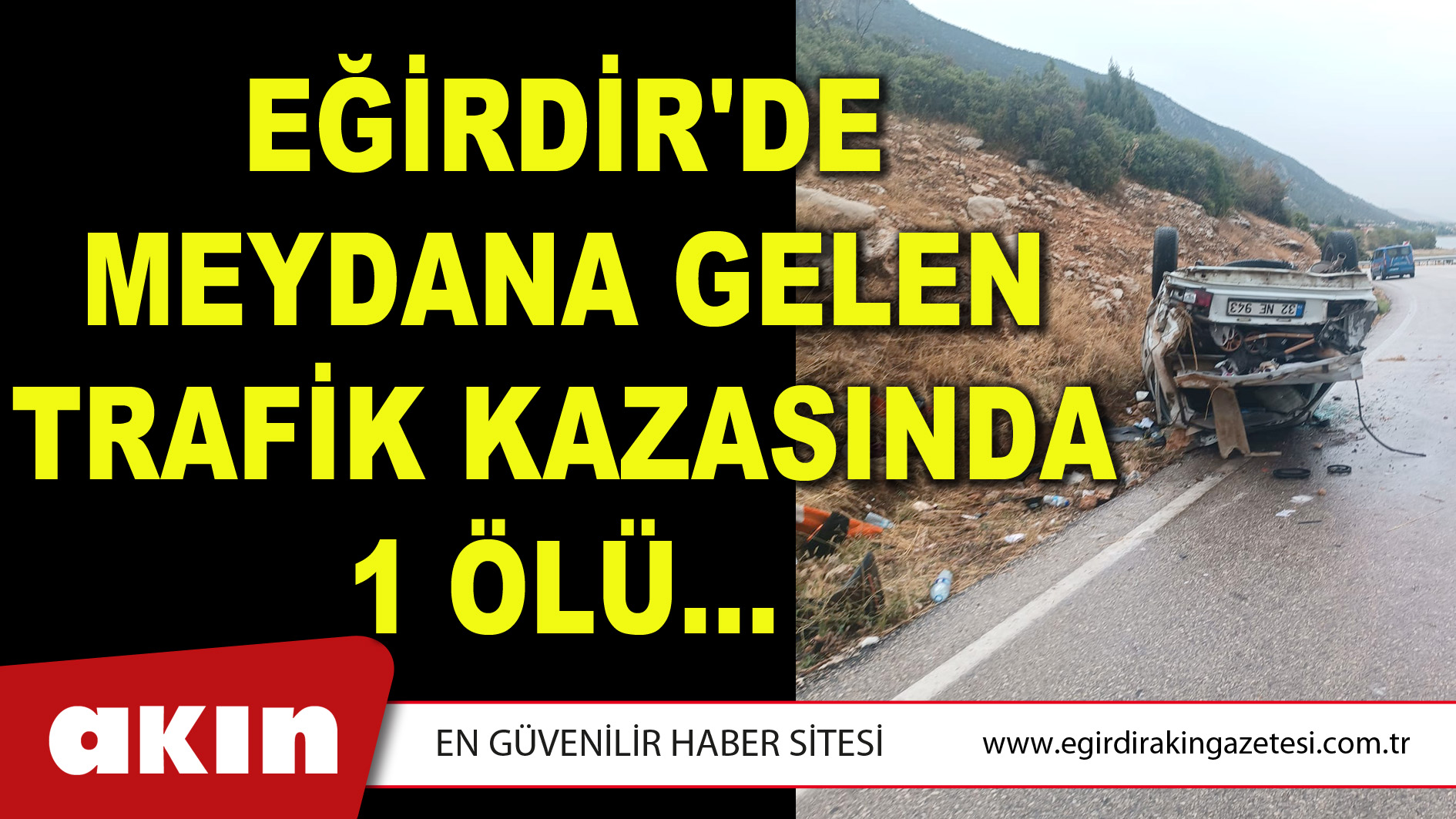 EĞİRDİR'DE MEYDANA GELEN TRAFİK KAZASINDA 1 ÖLÜ...