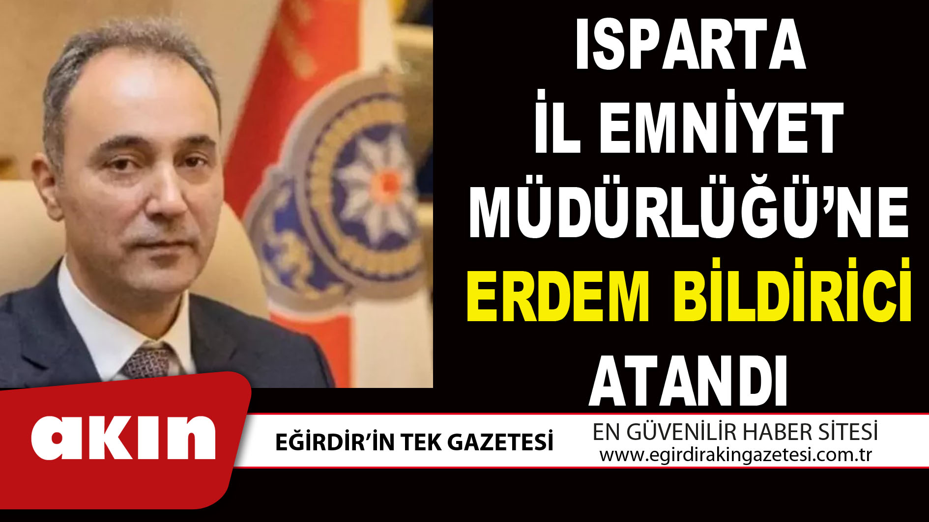 ISPARTA İL EMNİYET MÜDÜRLÜĞÜ’NE ERDEM BİLDİRİCİ ATANDI