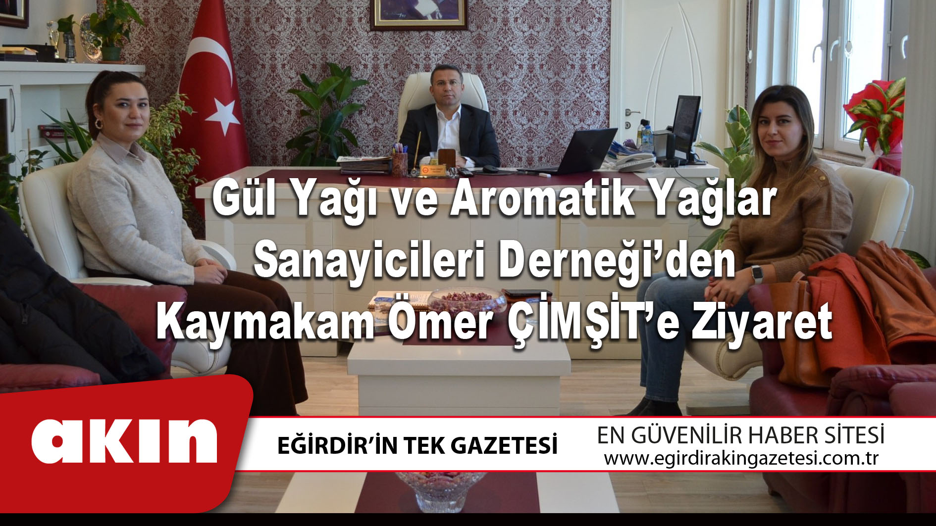 Gül Yağı ve Aromatik Yağlar Sanayicileri Derneği’den Kaymakam Ömer ÇİMŞİT’e Ziyaret