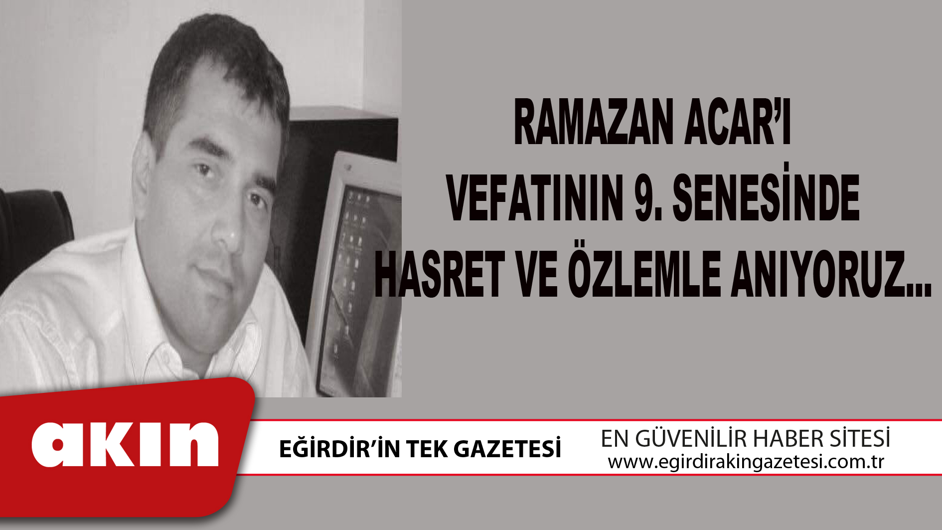 RAMAZAN ACAR’I VEFATININ 9. SENESİNDE HASRET VE ÖZLEMLE ANIYORUZ...