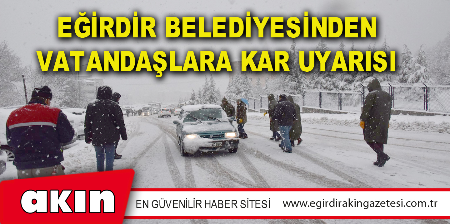 EĞİRDİR BELEDİYESİNDEN VATANDAŞLARA KAR UYARISI