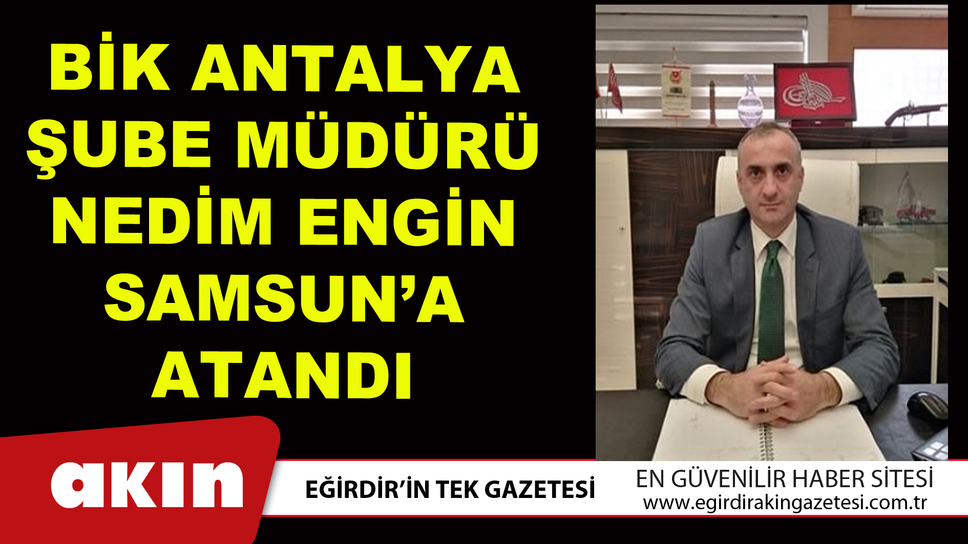 BİK ANTALYA ŞUBE MÜDÜRÜ NEDİM ENGİN SAMSUN’A ATANDI