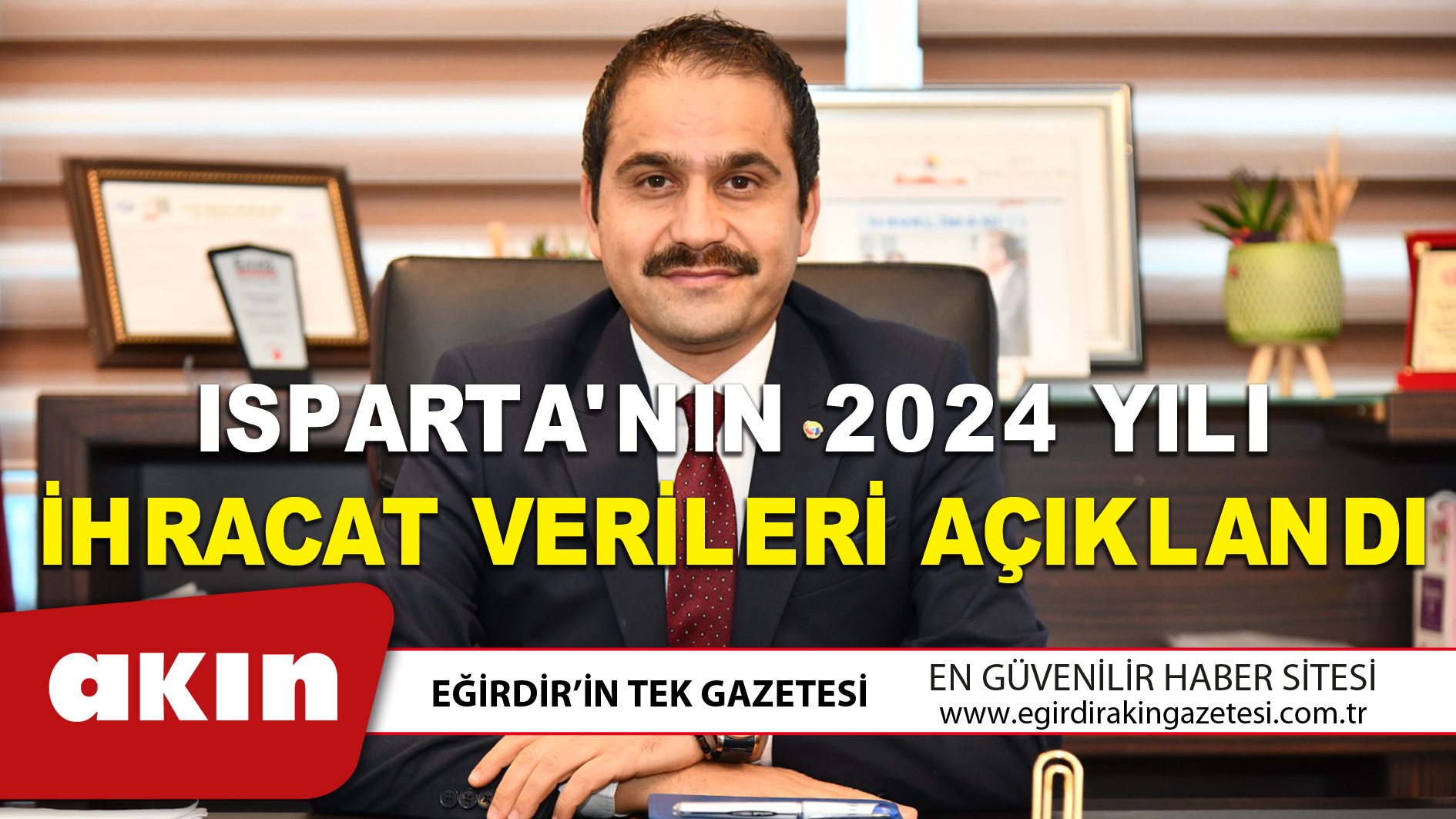 ISPARTA'NIN 2024 YILI İHRACAT VERİLERİ AÇIKLANDI