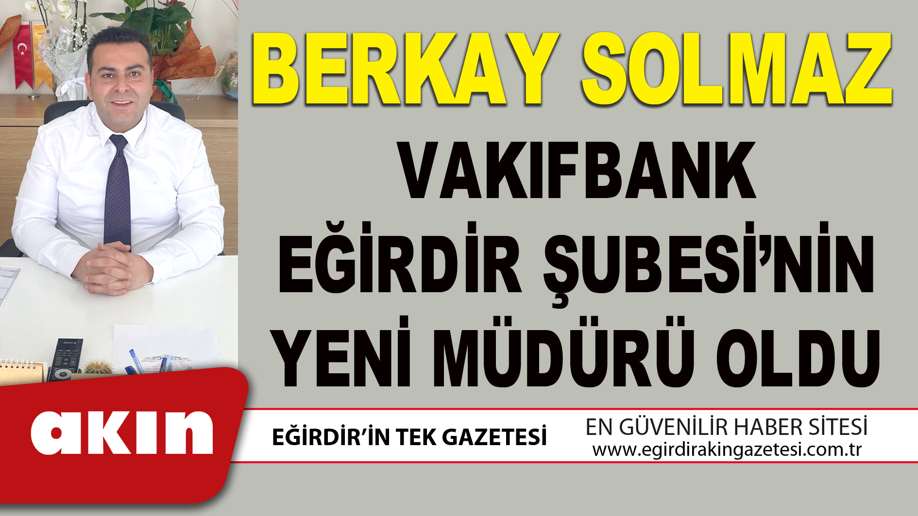 BERKAY SOLMAZ VAKIFBANK EĞİRDİR ŞUBESİ’NİN YENİ MÜDÜRÜ OLDU