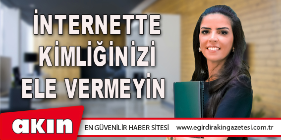 İnternette Kimliğinizi Ele Vermeyin