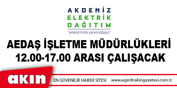 AEDAŞ İşletme Müdürlükleri 12.00-17.00 Arası Çalışacak