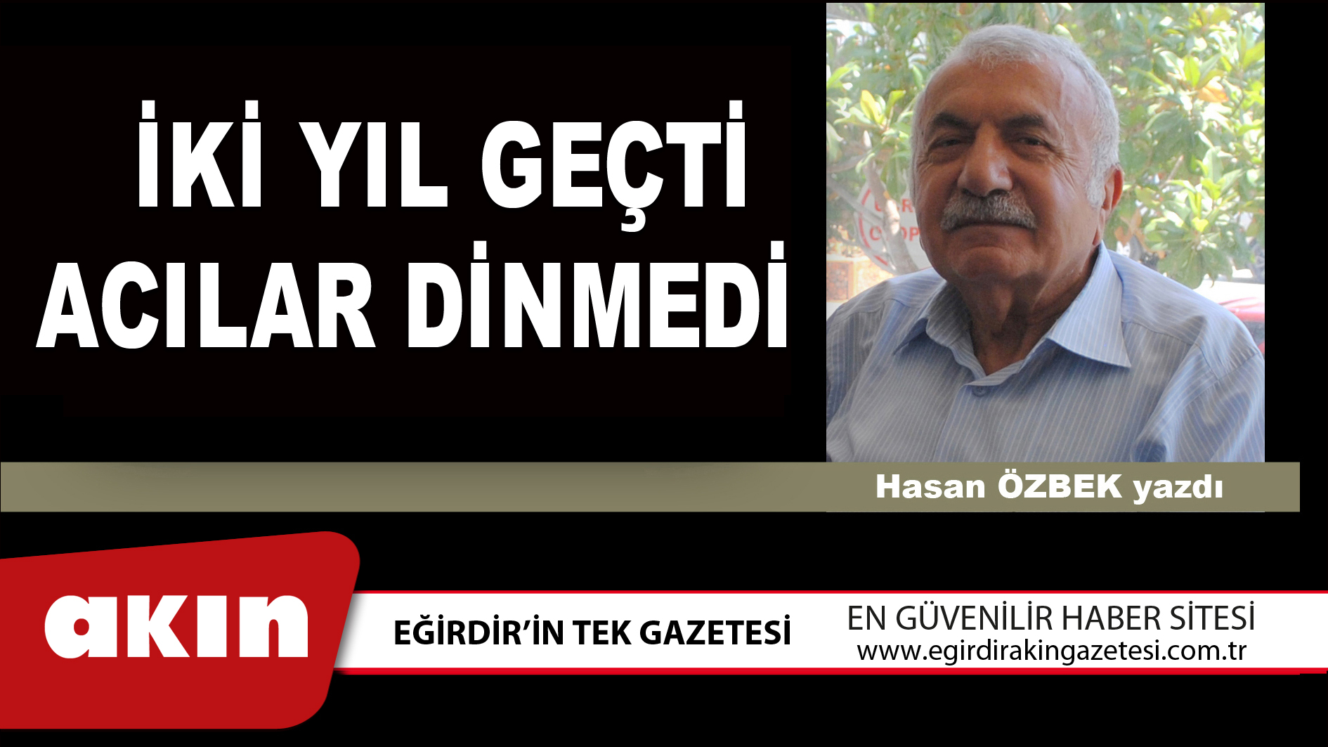 eğirdir haber,akın gazetesi,egirdir haberler,son dakika,İKİ YIL GEÇTİ ACILAR DİNMEDİ