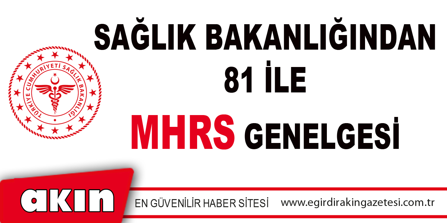 SAĞLIK BAKANLIĞINDAN 81 İLE MHRS GENELGESİ